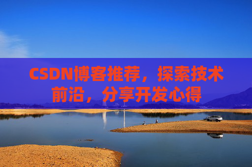 CSDN博客推荐,探索技术前沿,分享开发心得